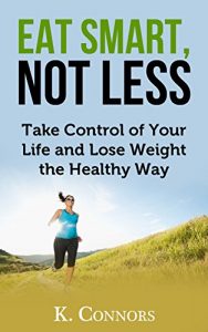Baixar Eat Smart, Not Less: Take Control of Your Life and Lose Weight the Healthy Way (English Edition) pdf, epub, eBook