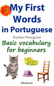 Baixar My First Words in Portuguese (Brazilian Portuguese): Basic vocabulary for beginners (Learn Portuguese (Brazilian) Book 1) (English Edition) pdf, epub, eBook