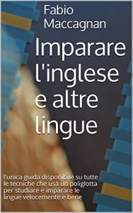 Baixar Imparare l’inglese e altre lingue: l’unica guida disponibile su tutte le tecniche che usa un poliglotta per studiare e imparare le lingue velocemente e bene (Italian Edition) pdf, epub, eBook