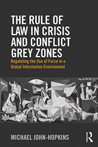 Baixar The Rule of Law in Crisis and Conflict Grey Zones: Regulating the Use of Force in a Global Information Environment pdf, epub, eBook