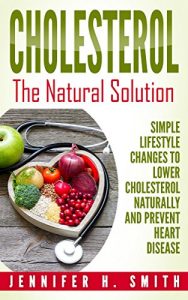 Baixar Cholesterol: The Natural Solution: Simple Lifestyle Changes to Lower Cholesterol Naturally and Prevent Heart Disease (Lowering Cholesterol Book 1) (English Edition) pdf, epub, eBook