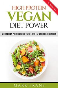 Baixar VEGAN: High Protein Vegan Diet Power – Vegetarian Protein Secrets to Lose Fat and Build Muscles (Vegan Diet,Build Muscles, Vegeterian,Vegan High Protein Food) (English Edition) pdf, epub, eBook