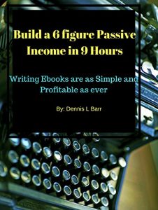 Baixar Writing Ebooks: Build a 6 Figure Passive Income in 9 Hours: Building Ebooks are as Simple and Profitable as ever even for the non writer (English Edition) pdf, epub, eBook