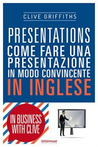 Baixar Presentations: Come fare una presentazione in modo convincente in inglese (In Business with Clive) (Italian Edition) pdf, epub, eBook