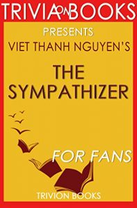 Baixar Trivia: The Sympathizer: A Novel By Viet Thanh Nguyen (Trivia-On-Books): Pulitzer Prize for Fiction (English Edition) pdf, epub, eBook