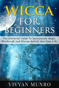 Baixar Wicca : Wicca For Beginners, The Essential Guide To Incorporate Magic, Witchcraft And Wiccan Beliefs Into Your Life ! (Wicca series Book 1) (English Edition) pdf, epub, eBook