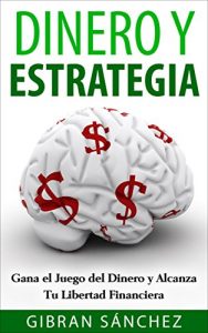 Baixar Dinero y Estrategia: Gana el juego del dinero y alcanza tu libertad financiera (Spanish Edition) pdf, epub, eBook