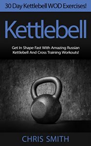 Baixar Kettlebell: 30 Day Kettlebell WOD Exercises! – Get In Shape Fast With 30 Amazing Russian Kettlebell And Cross Training Workouts! (HIIT, Weight Loss, Metabolism, … Paleo Diet, Crossfit) (English Edition) pdf, epub, eBook