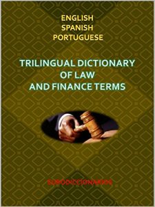 Baixar TRILINGUAL DICTIONARY OF LAW AND FINANCE TERMS   English – Spanish – Portuguese (English Edition) pdf, epub, eBook