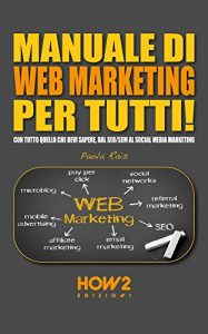 Baixar MANUALE DI WEB MARKETING PER TUTTI! Con tutto quello che devi sapere, dal SEO/SEM al Social Media Marketing (HOW2 Edizioni Vol. 94) (Italian Edition) pdf, epub, eBook