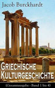 Baixar Griechische Kulturgeschichte (Gesamtausgabe – Band 1 bis 4): Die Griechen und ihr Mythus + Staat und Nation + Religion und Kultus + Die Erkundung der Zukunft … und Musik und viel mehr (English Edition) pdf, epub, eBook