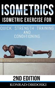 Baixar Isometrics: Isometric Exercise for Quick Strength Training and Conditioning (Isometrics, bodyweight training, strength training, conditioning, ripped, six-pack) (English Edition) pdf, epub, eBook