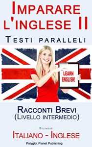 Baixar Imparare l’inglese II Testi paralleli (Bilingue) – Racconti Brevi (Livello intermedio) Italiano – Inglese (Italian Edition) pdf, epub, eBook