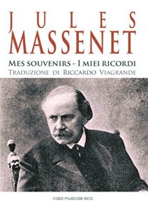 Baixar Jules Massenet – Mes souvenirs – I miei ricordi: Un’autobiografia romanzata tra ricordi e sentimenti (Storia ed analisi della musica) pdf, epub, eBook