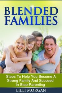 Baixar Blended Families: Steps to Help You Succeed in Step-Parenting and Become A Strong Family (Blended Family, Step Parenting, Parenting-Help) (English Edition) pdf, epub, eBook