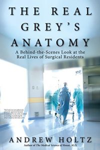 Baixar The Real Grey’s Anatomy: A Behind-the-Scenes Look at thte Real Lives of Surgical Residents pdf, epub, eBook