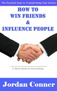 Baixar How to Win Friends and Influence People in the Modern Age: The Practical Steps to Transforming Your Desires (Influence, How to, Win, Success, Influence … Modern age, Digital age) (English Edition) pdf, epub, eBook