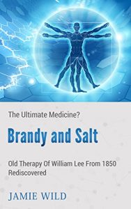 Baixar Brandy and Salt – The Ultimate Medicine?: Old Therapy of William Lee From 1850 Rediscovered (English Edition) pdf, epub, eBook