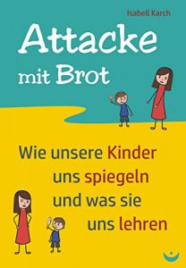 Baixar Attacke mit Brot: Wie unsere Kinder uns spiegeln und was sie uns lehren (German Edition) pdf, epub, eBook