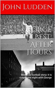 Baixar George Best: After Hours: This is no football story: it is simply one night with George (English Edition) pdf, epub, eBook