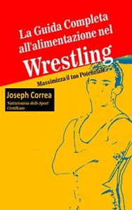 Baixar La Guida Completa all’alimentazione nel Wrestling: Massimizza il tuo Potenziale (Italian Edition) pdf, epub, eBook