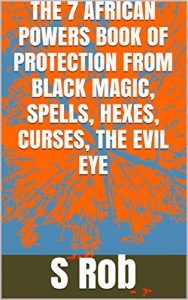Baixar THE 7 AFRICAN POWERS BOOK OF PROTECTION FROM BLACK MAGIC, SPELLS, HEXES, CURSES, THE EVIL EYE (English Edition) pdf, epub, eBook