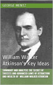 Baixar Summary and Analysis The Secret of Success and Advanced Laws of Attraction and Wealth of: William Walker Atkinson: William Walker Atkinson’s Key Ideas  (English Edition) pdf, epub, eBook