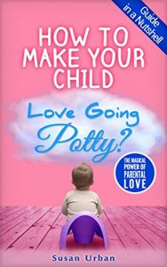 Baixar GUIDE IN A NUTSHELL How to Make Your Child Love Going Potty (HOW TO TEACH A BABY Book 3) (English Edition) pdf, epub, eBook