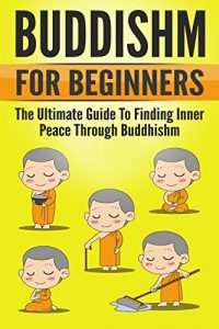 Baixar Buddhism: The Art and Science of Buddhism for Beginners: The Ultimate Guide to Finding Inner Peace Through Buddhism (Buddism For Beginners) (English Edition) pdf, epub, eBook