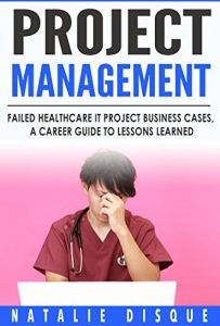 Baixar Project Management: Failed Healthcare IT Project Business Cases, A Career Guide to Lessons Learned (English Edition) pdf, epub, eBook