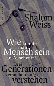Baixar Wie konnte man Mensch sein in Auschwitz?: Drei Generationen versuchen zu verstehen (German Edition) pdf, epub, eBook
