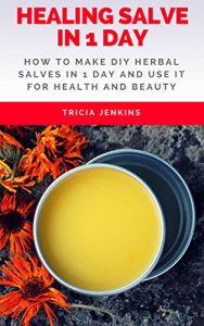 Baixar Healing Salve In 1 Day: How To Make DIY Herbal Salves In 1 Day And Use It For Health And Beauty (English Edition) pdf, epub, eBook