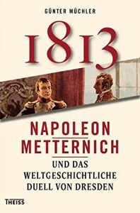 Baixar 1813: Napoleon, Metternich und das weltgeschichtliche Duell von Dresden (German Edition) pdf, epub, eBook