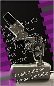 Baixar Materiales de Futuro y sus Aplicaciones en los Sectores Eléctrico y Electrónico: Cuadernillo de ayuda al estudio (Spanish Edition) pdf, epub, eBook