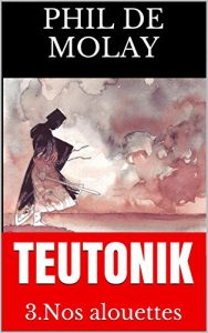 Baixar TEUTONIK: 3.Nos alouettes (TEUTONIK la quadrilogie) (French Edition) pdf, epub, eBook