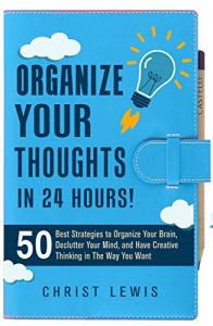 Baixar Organize Your Thoughts: 50 Best Strategies to Declutter Your Mind, Organize Your Brain, and Have Creative Thinking in The Way You Want (Self Management … Business Study Skills) (English Edition) pdf, epub, eBook