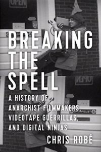 Baixar Breaking the Spell: A History of Anarchist Filmmakers, Videotape Guerrillas, and Digital Ninjas pdf, epub, eBook