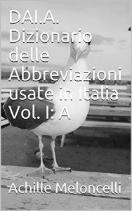 Baixar DAI.A. Dizionario delle Abbreviazioni usate in Italia Vol. I: A (DAI Dizionario delle Abbreviazioni usate in Italia 1) (Italian Edition) pdf, epub, eBook