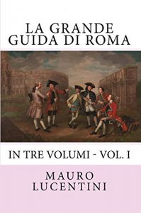 Baixar La Grande Guida di Roma: In tre volumi – Vol. I (Italian Edition) pdf, epub, eBook