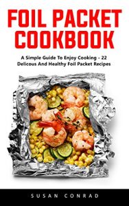 Baixar Foil Packet Cookbook: A Simple Guide To Enjoy Cooking – 22 Delicious And Healthy Foil Packet Recipes! (English Edition) pdf, epub, eBook