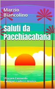 Baixar Saluti da Pacchiacabana: Sfiorare l’assurdo e magari caderci dentro (Italian Edition) pdf, epub, eBook