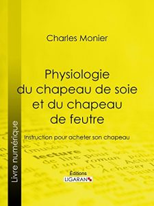 Baixar Physiologie du chapeau de soie et du chapeau de feutre: Instruction pour acheter son chapeau (French Edition) pdf, epub, eBook