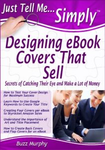 Baixar Just Tell Me Simply: Designing eBook Covers That Sell, (How to Create Titles Using Google Keywords, Use Color, Format Art and Employ a Designer. A Guide … for additional marketing. (English Edition) pdf, epub, eBook