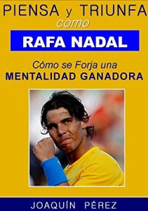 Baixar PIENSA Y TRIUNFA COMO RAFA NADAL: Coaching para Forjar una Mentalidad Ganadora (Spanish Edition) pdf, epub, eBook