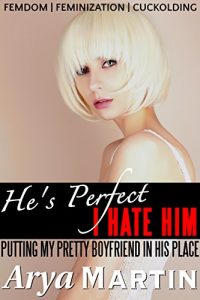 Baixar He’s Perfect/I Hate Him: Putting My Pretty Boyfriend in His Place (Femdom Feminization Cuckolding) (English Edition) pdf, epub, eBook
