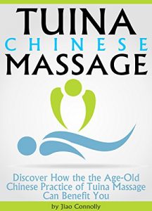 Baixar Tuina Chinese Massage: Discover How the the Age-Old Chinese Practice of Tuina Massage Can Benefit You  –  ( Tui Na Massage ) (English Edition) pdf, epub, eBook