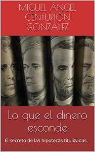 Baixar Lo que el dinero esconde: El secreto de las hipotecas titulizadas. (Spanish Edition) pdf, epub, eBook