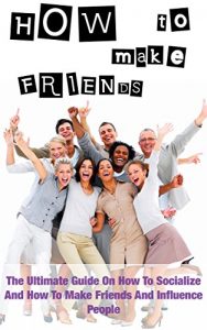 Baixar How To Make Friends: The Ultimate Guide On How To Socialize And How To Make Friends And Influence People (How To Overcome Fear With A Smile Book 2) (English Edition) pdf, epub, eBook