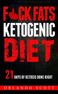 Baixar Ketogenic Diet: Fuck Fats Ketogenic Diet: 21 Days of Ketosis Done Right: Ketogenic Diet (English Edition) pdf, epub, eBook