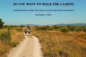 Baixar SO YOU WANT TO WALK THE CAMINO: A PREPARATION GUIDE AND DAILY LOG BY ONE WHO HAS DONE IT (English Edition) pdf, epub, eBook
